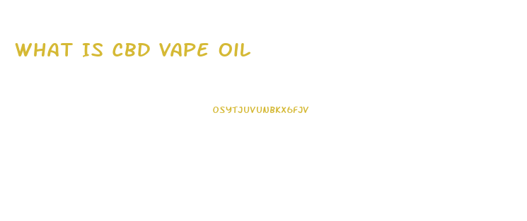 What Is Cbd Vape Oil