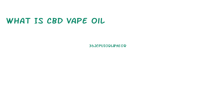 What Is Cbd Vape Oil