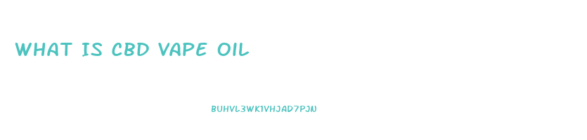 What Is Cbd Vape Oil