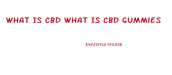 What Is Cbd What Is Cbd Gummies