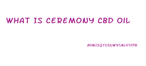 What Is Ceremony Cbd Oil