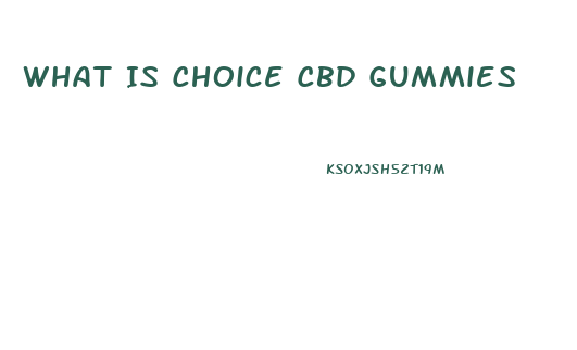 What Is Choice Cbd Gummies