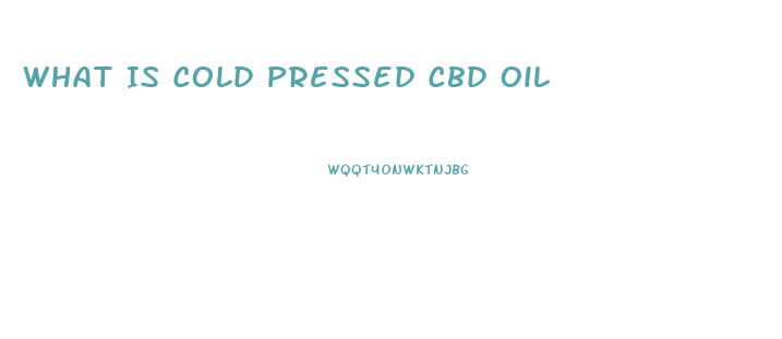 What Is Cold Pressed Cbd Oil