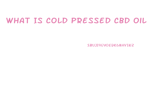 What Is Cold Pressed Cbd Oil