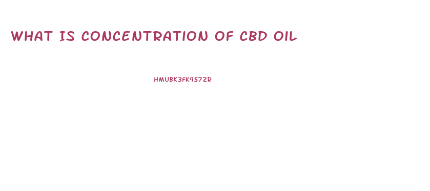 What Is Concentration Of Cbd Oil