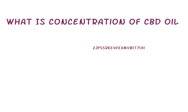 What Is Concentration Of Cbd Oil