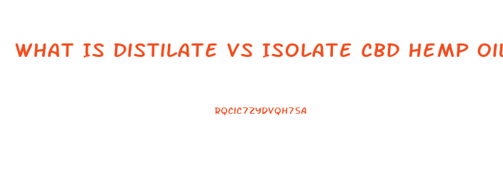 What Is Distilate Vs Isolate Cbd Hemp Oil