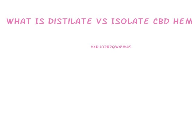 What Is Distilate Vs Isolate Cbd Hemp Oil