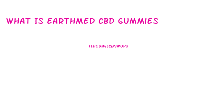 What Is Earthmed Cbd Gummies