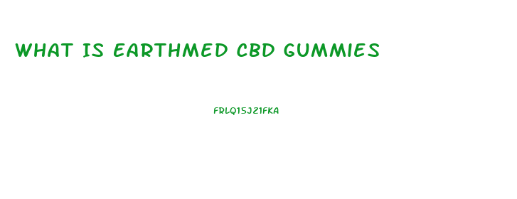 What Is Earthmed Cbd Gummies