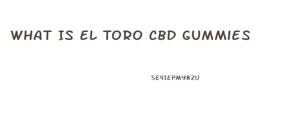 What Is El Toro Cbd Gummies