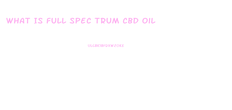 What Is Full Spec Trum Cbd Oil