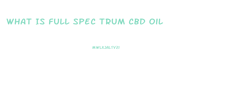 What Is Full Spec Trum Cbd Oil