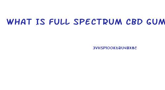 What Is Full Spectrum Cbd Gummies Good For