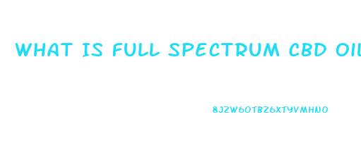 What Is Full Spectrum Cbd Oil
