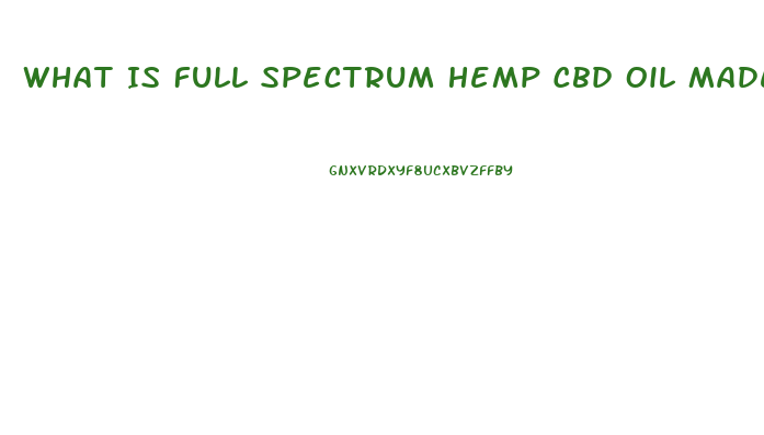 What Is Full Spectrum Hemp Cbd Oil Made