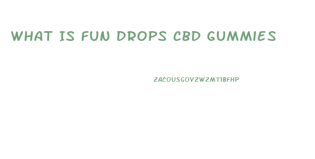 What Is Fun Drops Cbd Gummies