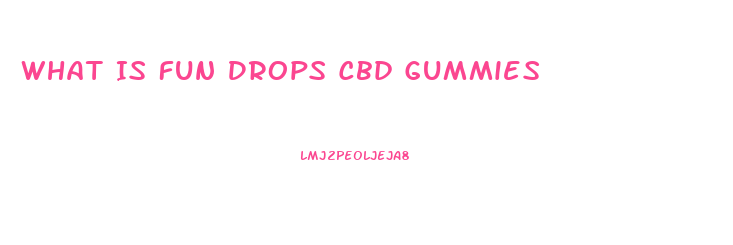 What Is Fun Drops Cbd Gummies