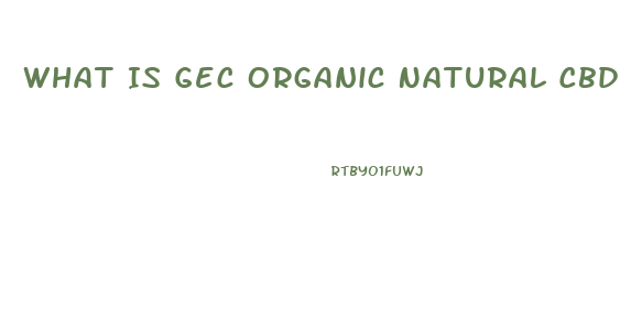 What Is Gec Organic Natural Cbd Oil