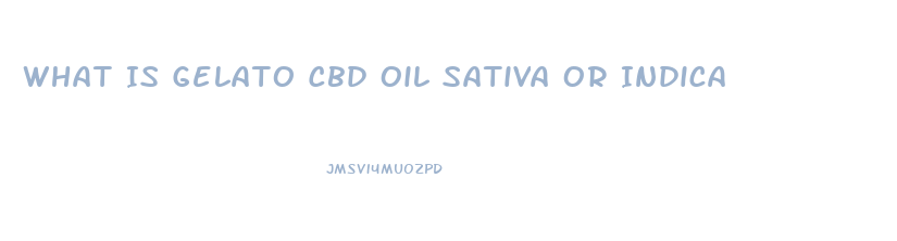What Is Gelato Cbd Oil Sativa Or Indica