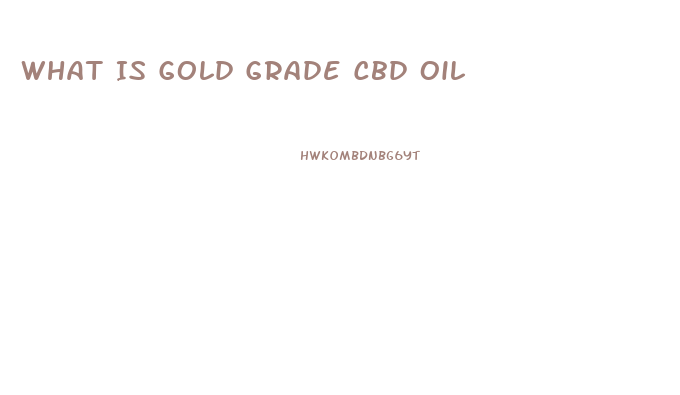 What Is Gold Grade Cbd Oil