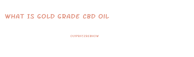 What Is Gold Grade Cbd Oil