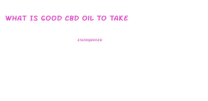 What Is Good Cbd Oil To Take