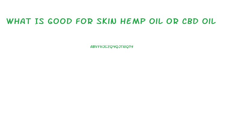 What Is Good For Skin Hemp Oil Or Cbd Oil
