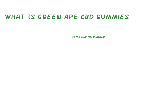What Is Green Ape Cbd Gummies
