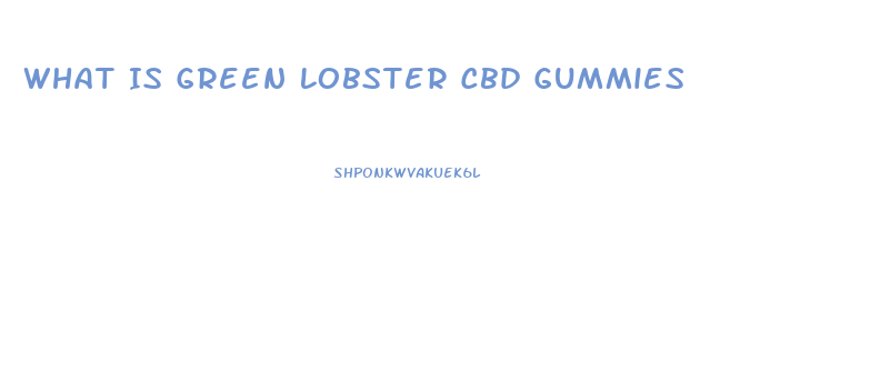 What Is Green Lobster Cbd Gummies