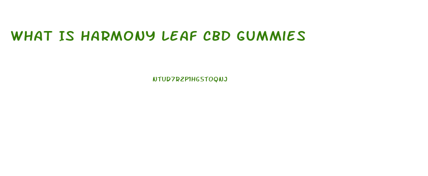 What Is Harmony Leaf Cbd Gummies