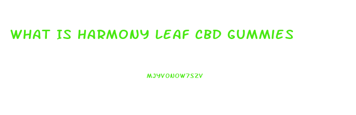 What Is Harmony Leaf Cbd Gummies