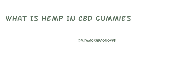 What Is Hemp In Cbd Gummies