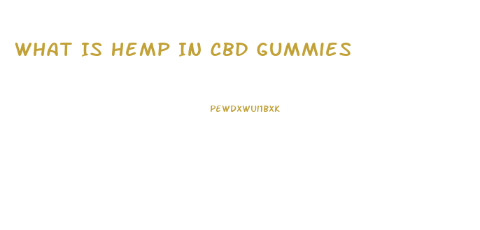What Is Hemp In Cbd Gummies