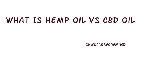 What Is Hemp Oil Vs Cbd Oil