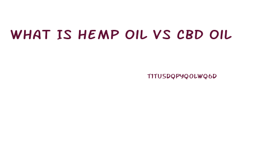 What Is Hemp Oil Vs Cbd Oil