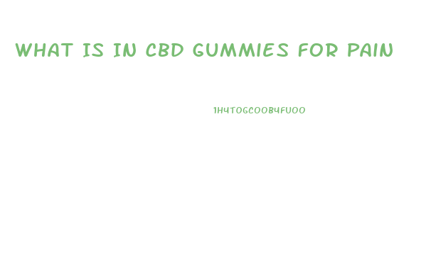 What Is In Cbd Gummies For Pain