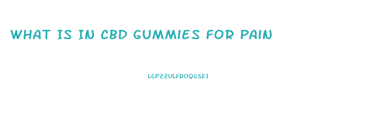 What Is In Cbd Gummies For Pain