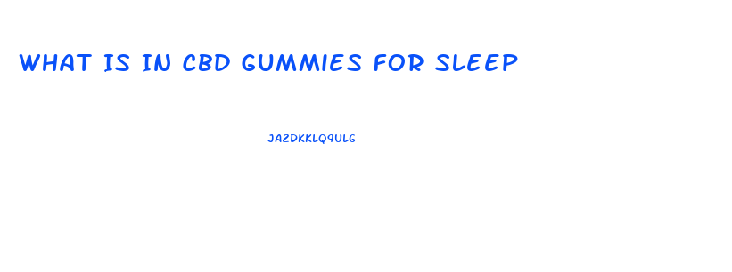 What Is In Cbd Gummies For Sleep