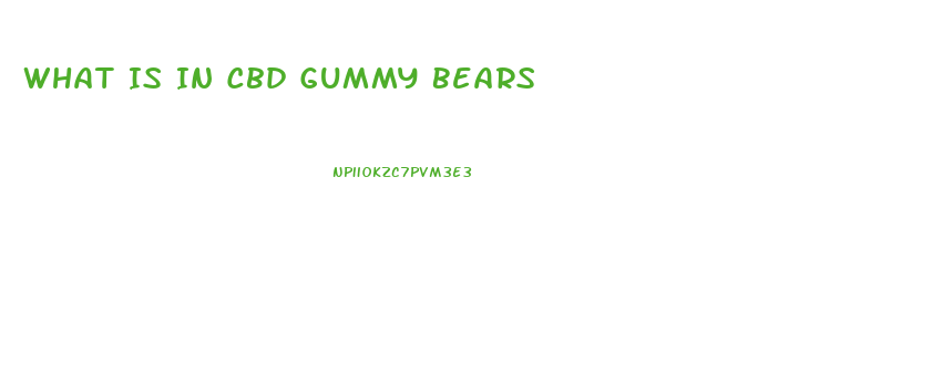 What Is In Cbd Gummy Bears