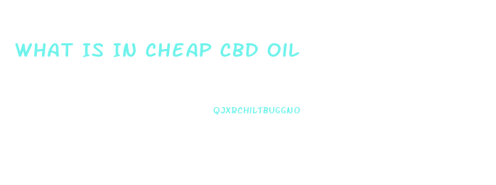 What Is In Cheap Cbd Oil