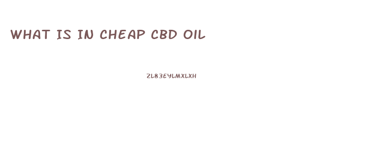 What Is In Cheap Cbd Oil