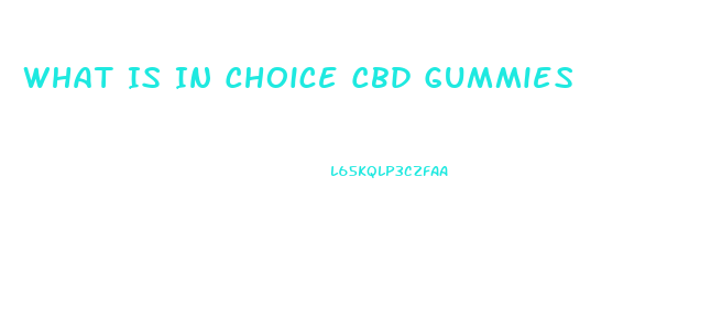 What Is In Choice Cbd Gummies