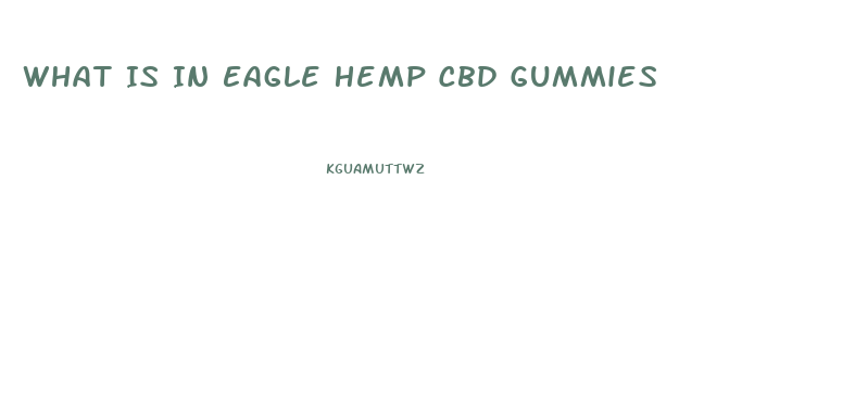 What Is In Eagle Hemp Cbd Gummies