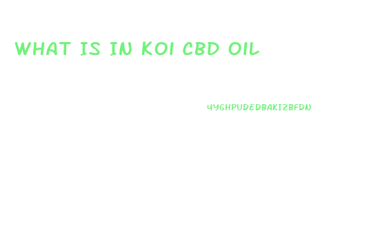 What Is In Koi Cbd Oil