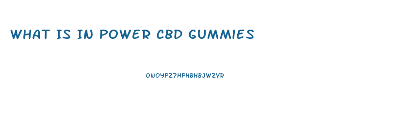 What Is In Power Cbd Gummies