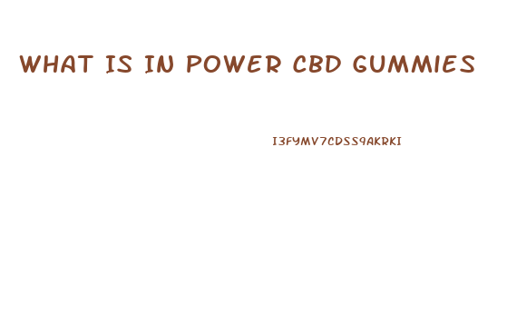 What Is In Power Cbd Gummies