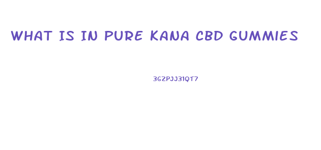 What Is In Pure Kana Cbd Gummies
