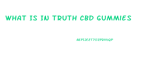 What Is In Truth Cbd Gummies