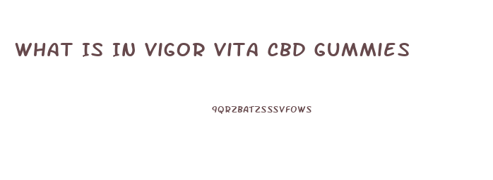 What Is In Vigor Vita Cbd Gummies